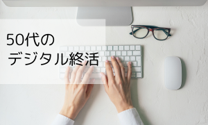 50代のデジタル終活